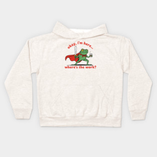 Okay I'm Here, Where's the Work? Kids Hoodie