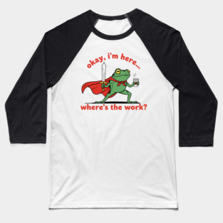 Okay I'm Here, Where's the Work? Baseball T-Shirt