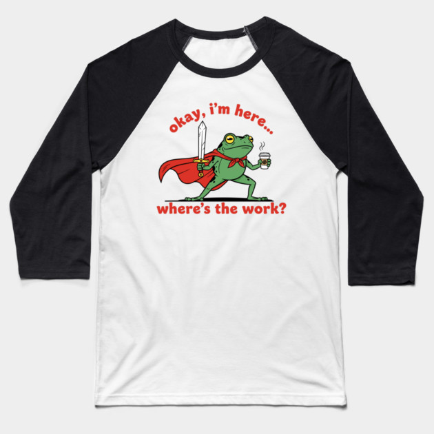 Okay I'm Here, Where's the Work? Baseball T-Shirt by Digironin
