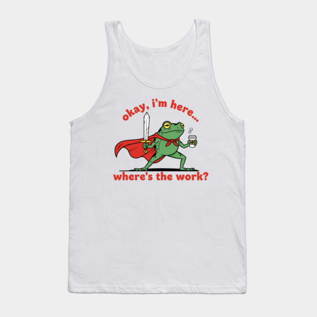Okay I'm Here, Where's the Work? Tank Top by enrynz