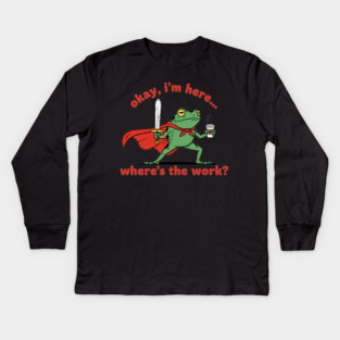 Okay I'm Here, Where's the Work? Kids Long Sleeve T-Shirt