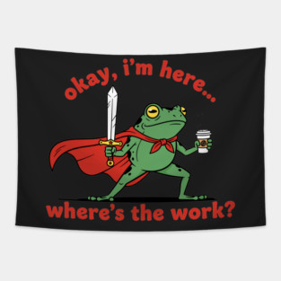 Okay I'm Here, Where's the Work? Tapestry