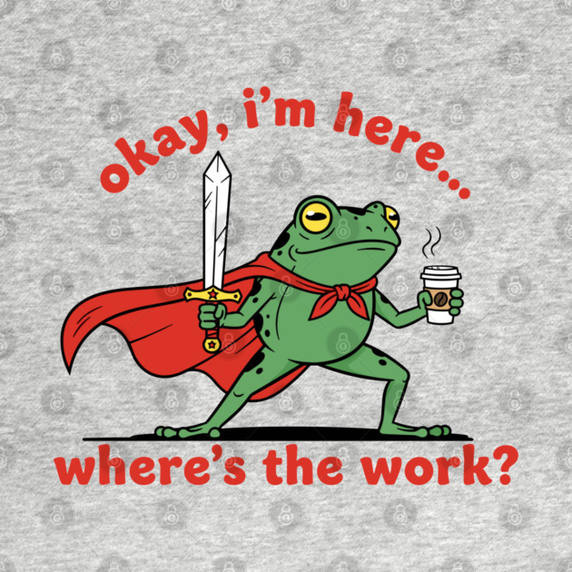 Okay I'm Here, Where's the Work? by enrynz