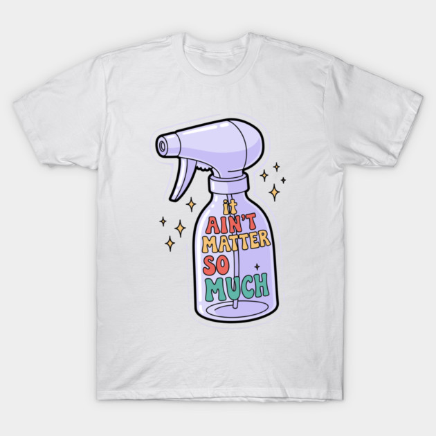 It Aint Matter So Much T-Shirt by enrynz