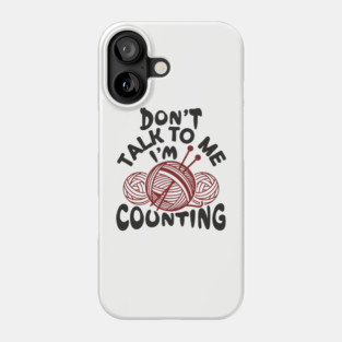 Don't Talk To Me I'm Counting Knit Yarn Crafting Life Phone Case