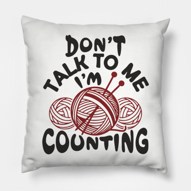 Don't Talk To Me I'm Counting Knit Yarn Crafting Life Pillow by Anticorporati