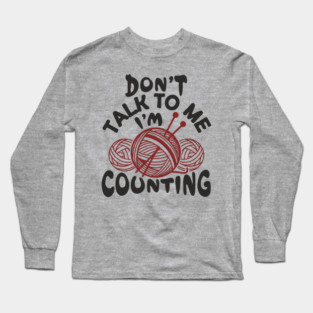 Don't Talk To Me I'm Counting Knit Yarn Crafting Life Long Sleeve T-Shirt