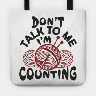 Don't Talk To Me I'm Counting Knit Yarn Crafting Life Tote