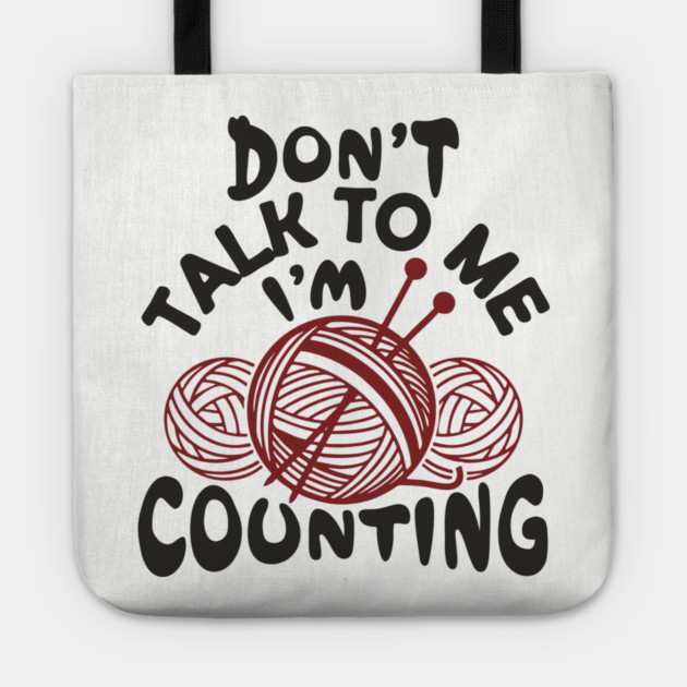 Don't Talk To Me I'm Counting Knit Yarn Crafting Life Tote by Anticorporati