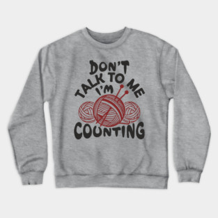 Don't Talk To Me I'm Counting Knit Yarn Crafting Life Crewneck Sweatshirt