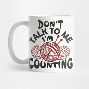 Don't Talk To Me I'm Counting Knit Yarn Crafting Life Mug