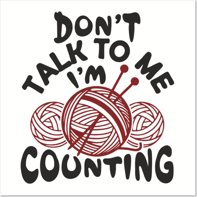Don't Talk To Me I'm Counting Knit Yarn Crafting Life Wall Art by Anticorporati