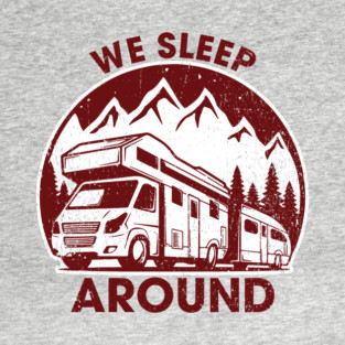 We Sleep Around Cheeky RV Wanderlust Humor T-Shirt