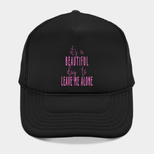 It's a Beautiful Day to Leave Me Alone Hat