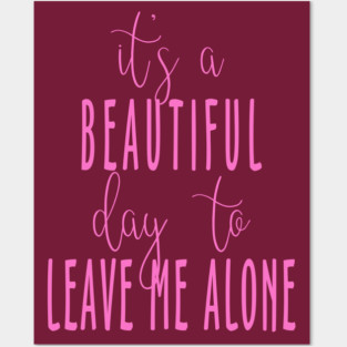 It's a Beautiful Day to Leave Me Alone Posters and Art