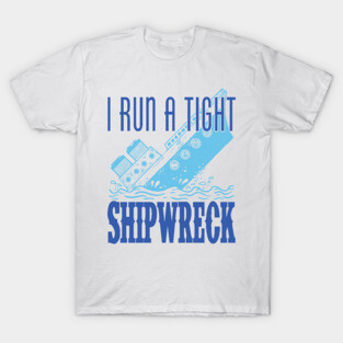 I Run a Tight Shipwreck T-Shirt