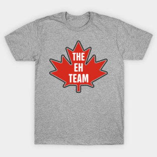 The Eh Team Canadian Maple Leaf Patriotic Humor T-Shirt