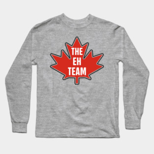 The Eh Team Canadian Maple Leaf Patriotic Humor Long Sleeve T-Shirt