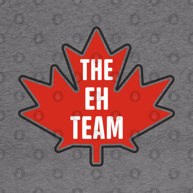The Eh Team Canadian Maple Leaf Patriotic Humor by Anticorporati