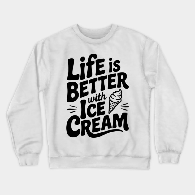 Life is Better with Ice Cream Crewneck Sweatshirt by Frank Ring