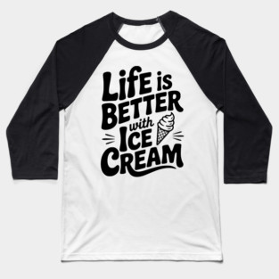 Life is Better with Ice Cream Baseball T-Shirt