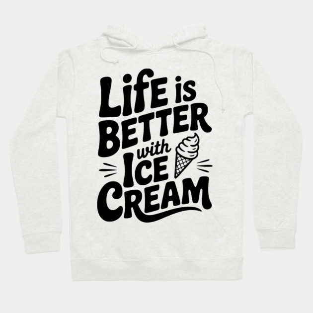 Life is Better with Ice Cream Hoodie by Frank Ring