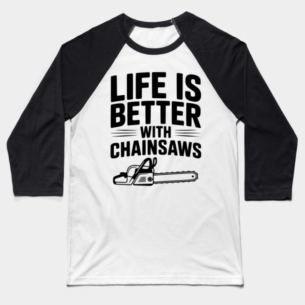 Life is Better With Chainsaws Baseball T-Shirt by Frank Ring