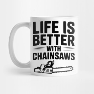 Life is Better With Chainsaws Mug