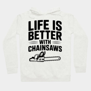 Life is Better With Chainsaws Hoodie