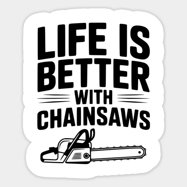 Life is Better With Chainsaws Sticker by Frank Ring