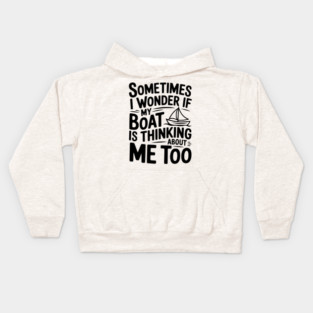 Sometimes I Wonder if my Boat is Thinking about me too Kids Hoodie