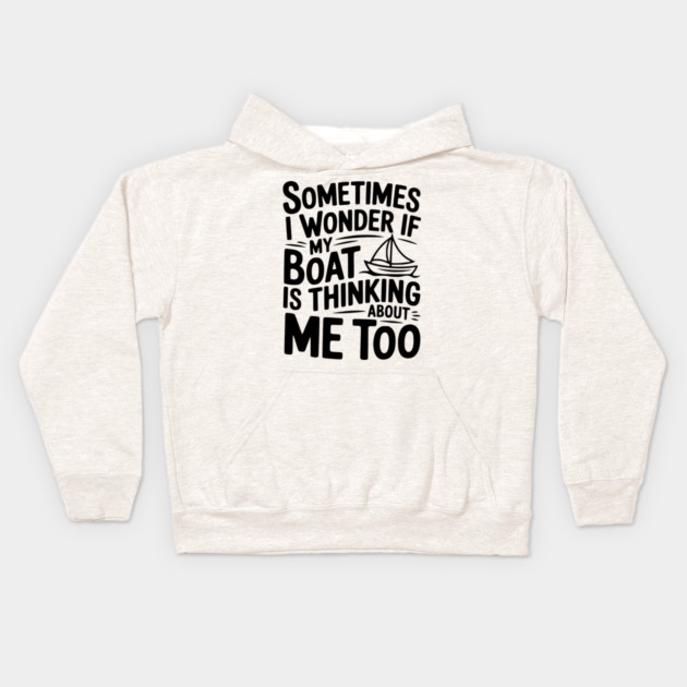 Sometimes I Wonder if my Boat is Thinking about me too Kids Hoodie by Frank Ring