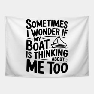 Sometimes I Wonder if my Boat is Thinking about me too Tapestry
