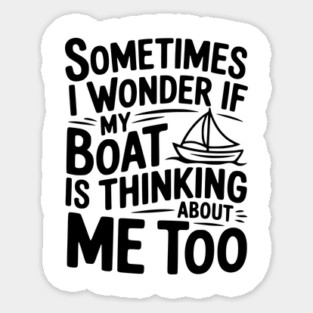 Sometimes I Wonder if my Boat is Thinking about me too Magnet