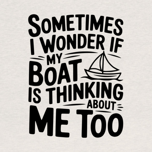 Sometimes I Wonder if my Boat is Thinking about me too by Frank Ring