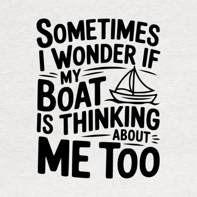Sometimes I Wonder if my Boat is Thinking about me too by Frank Ring