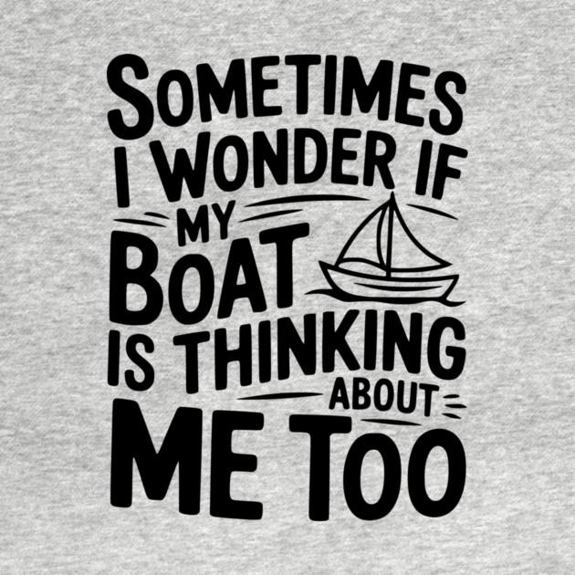 Sometimes I Wonder if my Boat is Thinking about me too by Frank Ring