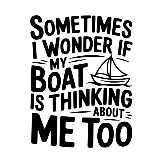 Sometimes I Wonder if my Boat is Thinking about me too by Frank Ring