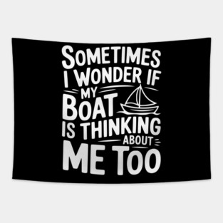 Sometimes I Wonder if my Boat is Thinking about me too Tapestry