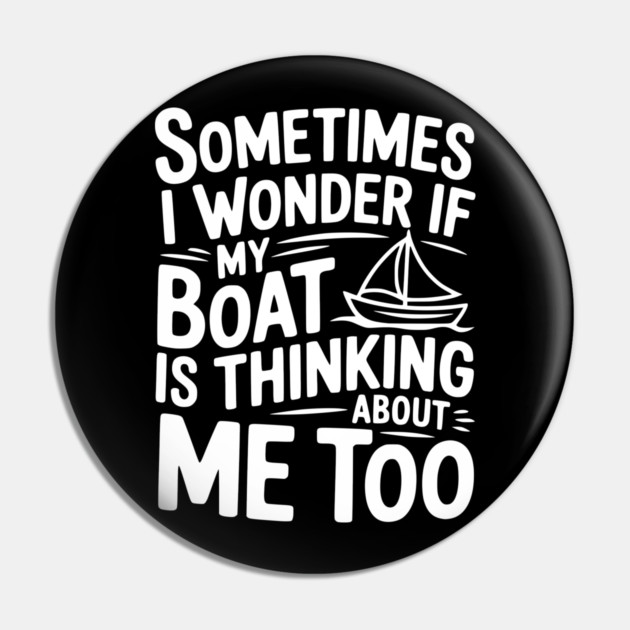 Sometimes I Wonder if my Boat is Thinking about me too Pin by Frank Ring