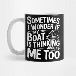 Sometimes I Wonder if my Boat is Thinking about me too Mug