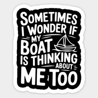 Sometimes I Wonder if my Boat is Thinking about me too Magnet