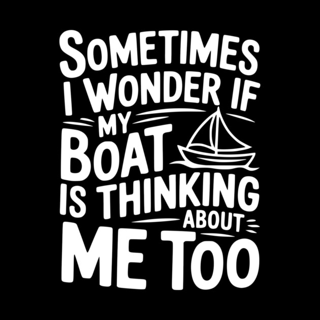 Sometimes I Wonder if my Boat is Thinking about me too by Frank Ring
