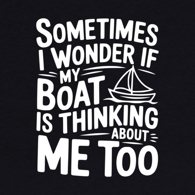 Sometimes I Wonder if my Boat is Thinking about me too by Frank Ring