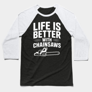 Life is Better With Chainsaws Baseball T-Shirt