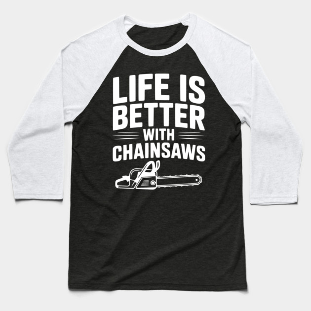 Life is Better With Chainsaws Baseball T-Shirt by Frank Ring