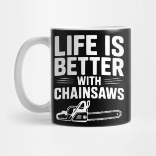 Life is Better With Chainsaws Mug