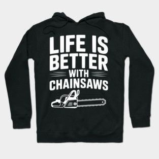 Life is Better With Chainsaws Hoodie