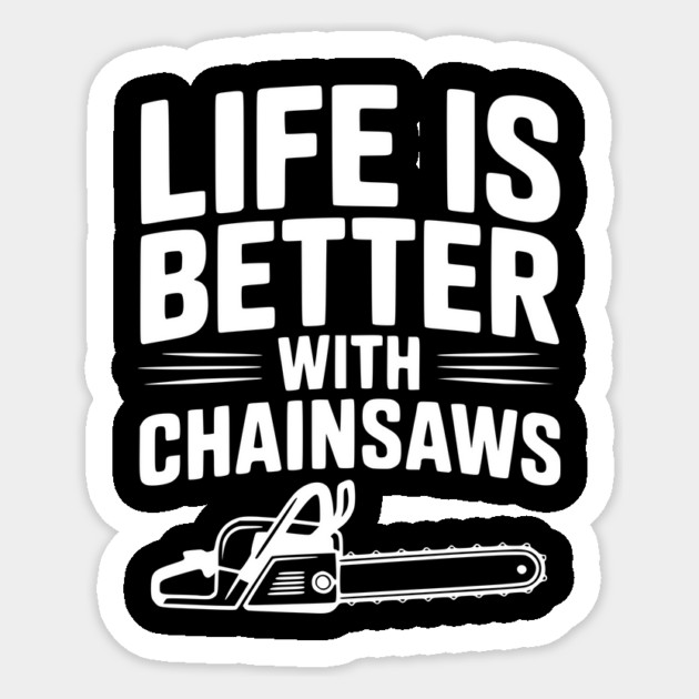 Life is Better With Chainsaws Sticker by Frank Ring