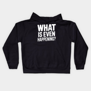 What is Even Happening? Kids Hoodie